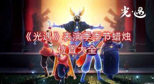 光遇表演季季节蜡烛在哪里-光遇表演季季节蜡烛位置大全一览