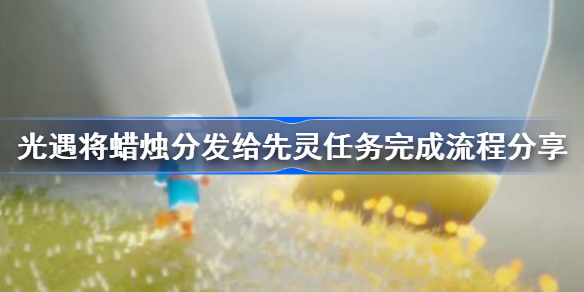 光遇将蜡烛分发给先灵任务完成流程分享-将蜡烛分发给先灵任务怎么完成