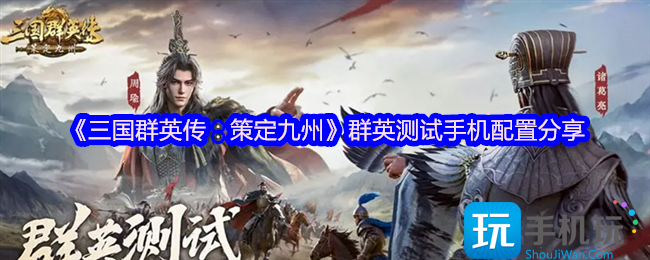 三国群英传策定九州手游要什么配置-手游测试配置