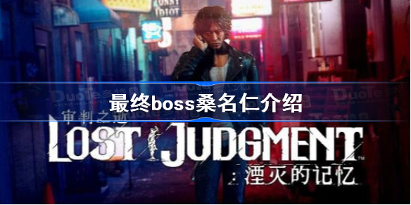 审判之逝湮灭的记忆最终boss是谁-最终boss桑名仁介绍