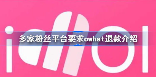 多家粉丝平台要求owhat退钱怎么回事-多家粉丝平台要求owhat退款介绍