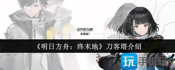 明日方舟终末地刀客塔是谁-刀客塔介绍