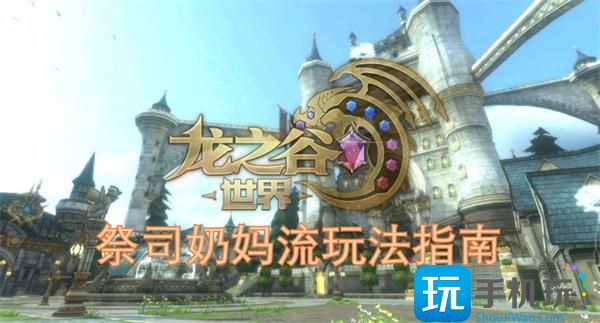 龙之谷世界祭司奶妈流怎么玩-祭司奶妈流玩法指南,