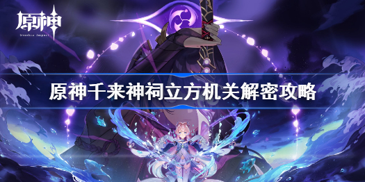原神千来神祠立方机关解密攻略-原神千来神祠立方机关怎么破解