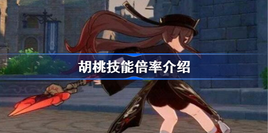 胡桃技能倍率是什么-胡桃技能倍率介绍