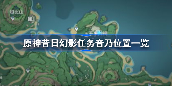 原神昔日幻影任务音乃位置一览-原神昔日幻影任务音乃怎么找