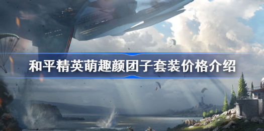 和平精英萌趣颜团子套装价格介绍-和平精英颜团子皮肤多少钱