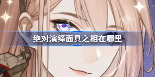 绝对演绎面具之相在哪里-面具之相解锁方法