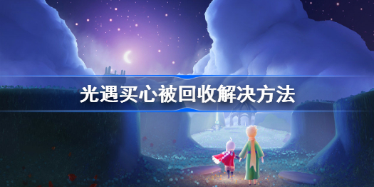 光遇买心被回收解决方法-光遇买心如何避免回收