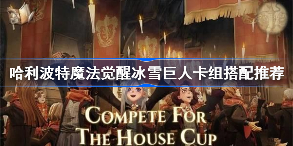 哈利波特魔法觉醒冰雪巨人卡组怎么搭配-哈利波特冰雪巨人卡组搭配推荐