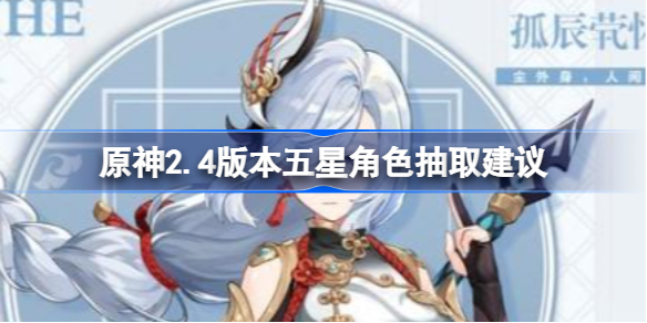 原神2.4版本五星角色该怎么选择-原神2.4版本五星角色抽取建议