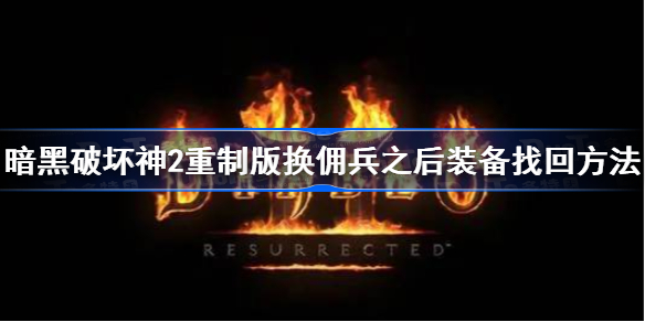 暗黑2换佣兵之后装备呢-暗黑破坏神2重制版换佣兵之后装备找回方法