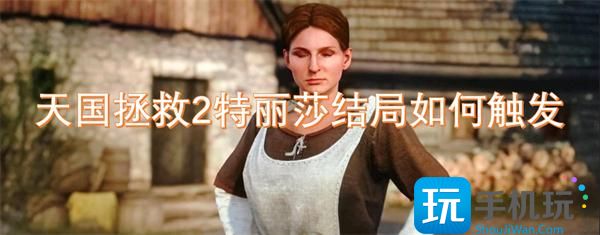 天国拯救2特丽莎结局如何触发-特丽莎结局触发方法