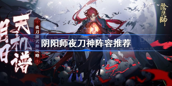 阴阳师夜刀神阵容推荐-阴阳师夜刀神怎么搭配阵容