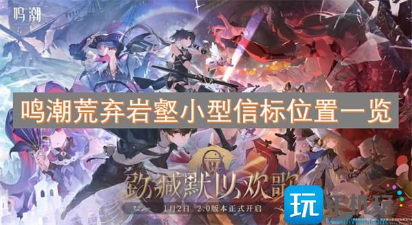 鸣潮荒弃岩壑小型信标在哪-荒弃岩壑小型信标位置一览