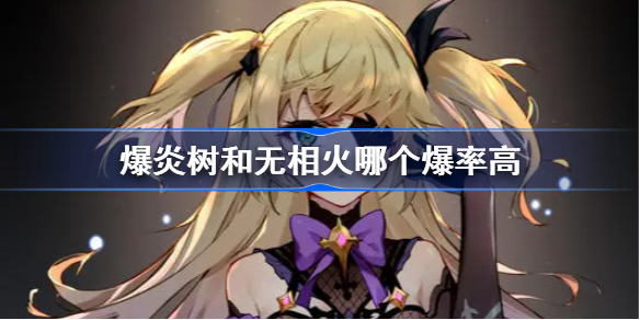 爆炎树和无相火哪个爆率高-原神爆炎树和无相火爆率详解