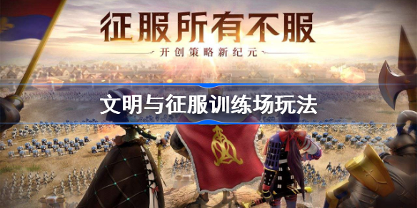 文明与征服训练场玩法-文明与征服训练场怎么玩