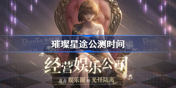 璀璨星途什么时候上线-璀璨星途公测时间