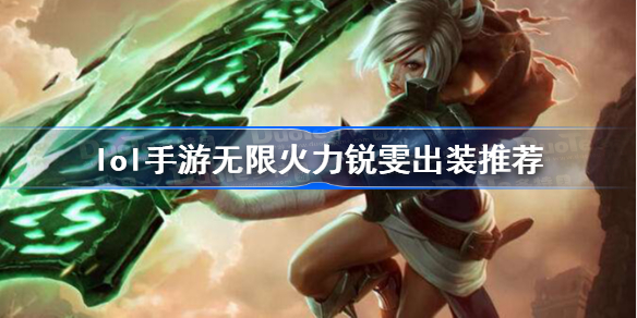 lol手游无限火力锐雯出装推荐-英雄联盟手游锐雯无限火力怎么出装