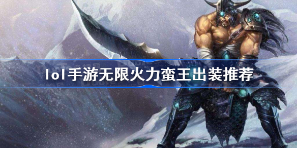 lol手游无限火力蛮王出装推荐-英雄联盟手游无限火力蛮王怎么出装