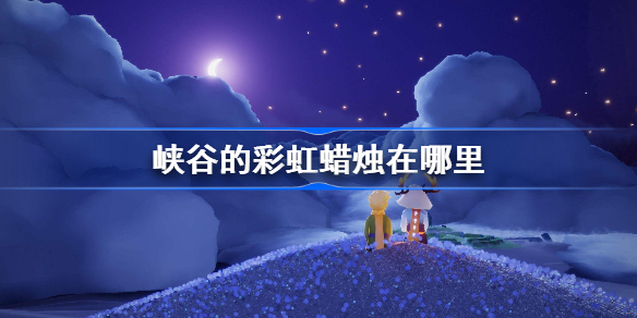 峡谷的彩虹蜡烛在哪里-光遇峡谷的彩虹蜡烛位置