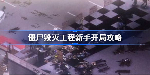 僵尸毁灭工程新手开局攻略-僵尸毁灭工程新手开局怎么玩