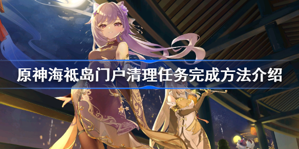 原神海祗岛门户清理任务完成方法介绍-海祗岛门户清理任务怎么完成