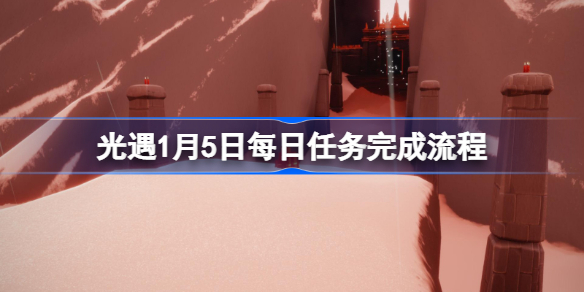 光遇1月5日每日任务怎么完成-光遇1月5日每日任务完成流程