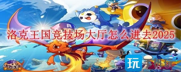 洛克王国竞技场大厅怎么进去2025-竞技场大厅进入方法