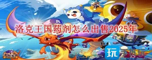 洛克王国药剂怎么出售-药剂出售方法