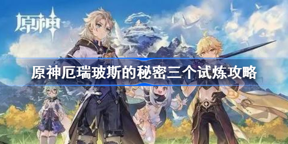 原神厄瑞玻斯的秘密任务怎么做-原神厄瑞玻斯的秘密三个试炼攻略