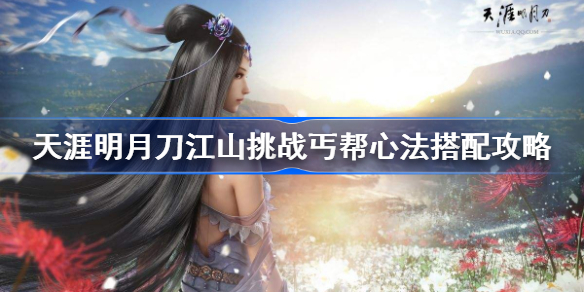 天涯明月刀手游江山挑战丐帮心法怎么搭配-天涯明月刀江山挑战丐帮心法搭配攻略
