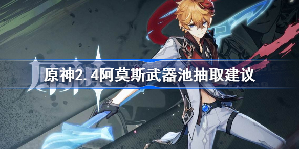 原神2.4阿莫斯武器池抽取建议-原神2.4阿莫斯武器池值不值得抽