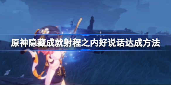 原神隐藏成就射程之内好说话达成方法-隐藏成就射程之内好说话怎么达成