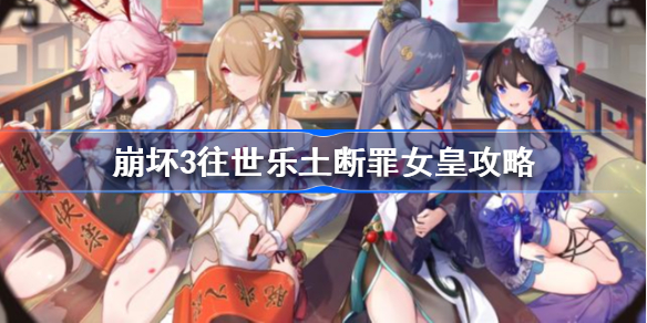 崩坏3往世乐土断罪女皇危险怎么过-崩坏3往世乐土断罪女皇攻略