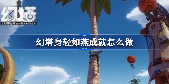 幻塔身轻如燕成就怎么做-幻塔身轻如燕成就攻略