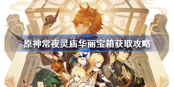 原神常夜灵庙华丽宝箱怎么获得-原神常夜灵庙华丽宝箱获取攻略