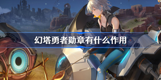 幻塔勇者勋章有什么作用-勇者勋章作用介绍