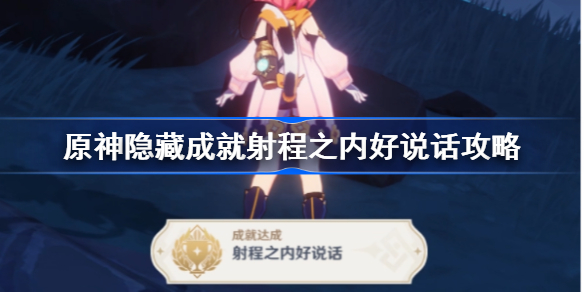 原神射程之内好说话怎么做-原神隐藏成就射程之内好说话攻略