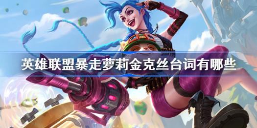 英雄联盟暴走萝莉金克丝台词有哪些-金克丝台词