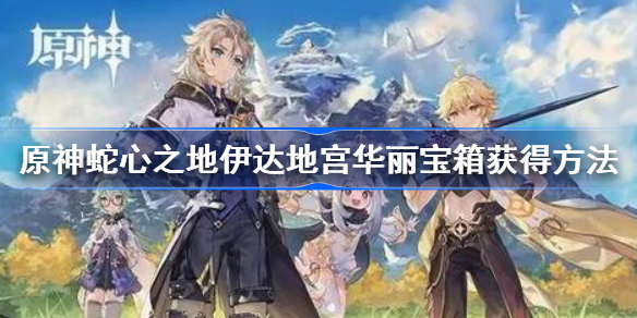 原神蛇心之地伊达地宫华丽宝箱获得方法-原神蛇心之地伊达地宫华丽宝箱怎么获得
