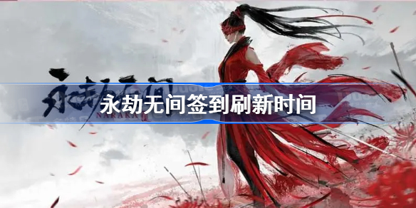 永劫无间签到几点刷新-永劫无间签到刷新时间