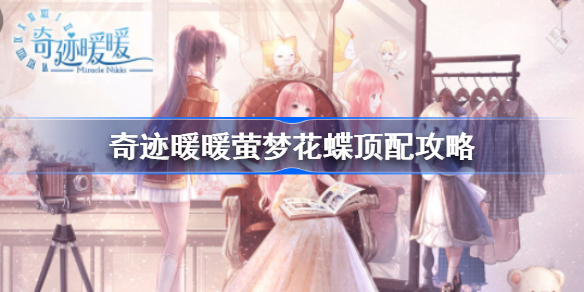 奇迹暖暖萤梦花蝶怎么搭配-奇迹暖暖萤梦花蝶顶配攻略