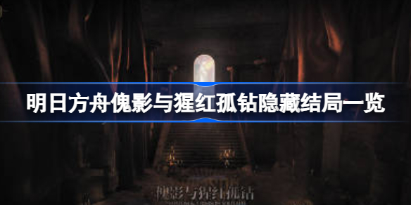 明日方舟傀影与猩红孤钻隐藏结局一览-傀影与猩红孤钻隐藏结局有哪些