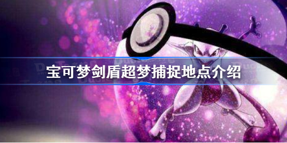 宝可梦剑盾超梦在哪里抓-宝可梦剑盾超梦捕捉地点介绍