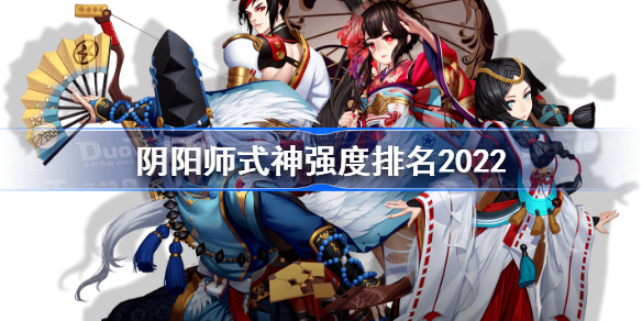 阴阳师式神强度排名2022-阴阳师式神强度排名2022最新怎么样
