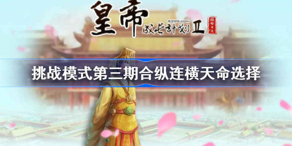 皇帝成长计划2挑战模式第三期怎么过-皇帝成长计划2挑战模式第三期合纵连横天命选择