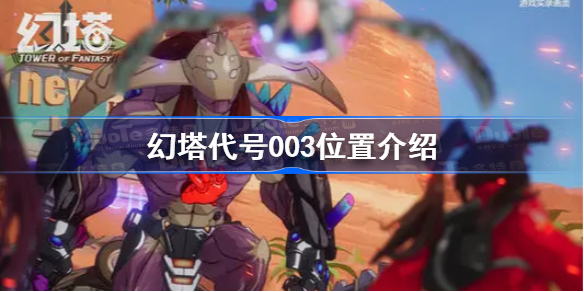 幻塔代号003在哪里-幻塔代号003是谁