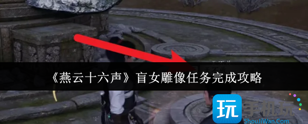 燕云十六声盲女雕像任务怎么完成-盲女雕像任务完成攻略
