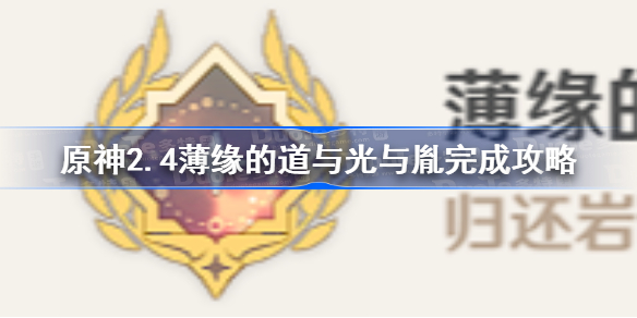 原神薄缘的道与光与胤隐藏成就怎么达成-2.4薄缘的道与光与胤完成攻略